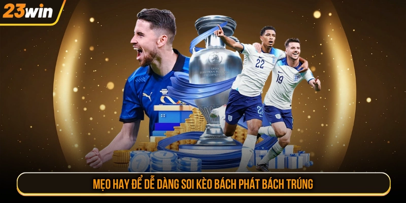 Mẹo hay để dễ dàng soi kèo bách phát bách trúng