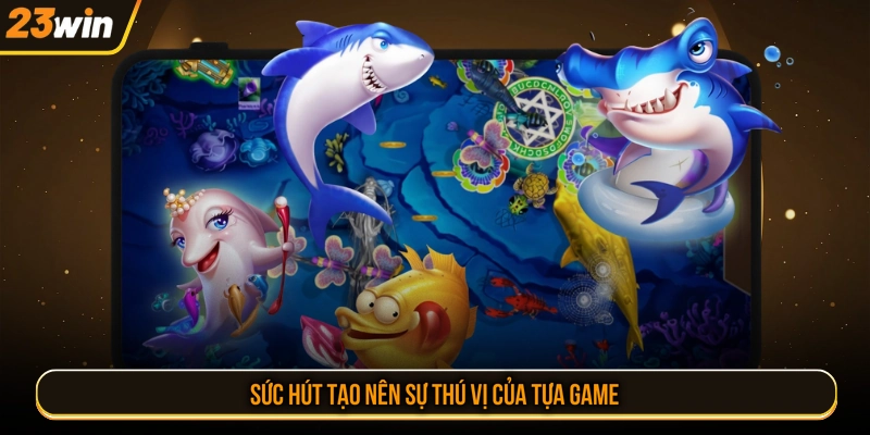 Sức hút tạo nên sự thú vị của tựa game